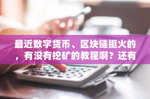 最近数字货币、区块链挺火的，有没有挖矿的教程啊？还有介绍一下**可以玩区块链游戏？苹果电脑挖矿怎么样-**张图片-ZBLOG