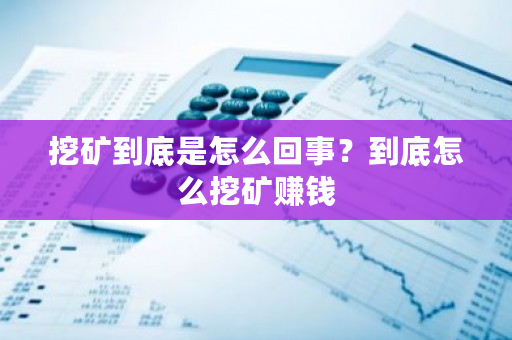 挖矿到底是怎么回事？到底怎么挖矿赚钱-**张图片-ZBLOG