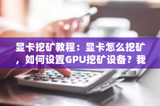 显卡挖矿教程：显卡怎么挖矿，如何设置GPU挖矿设备？我的世界机械动力挖矿机-**张图片-ZBLOG