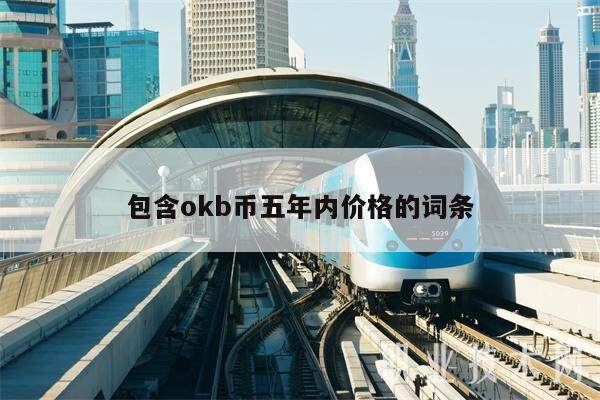 包含okb币五年内价格的词条-**张图片-欧意下载