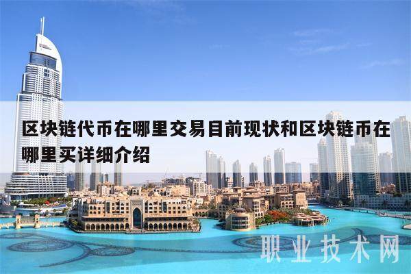 区块链**在哪里交易目前现状和区块链币在哪里买详细介绍-**张图片-<a href=https://www.globetech.com.cn/news/299177.html target=_blank class=infotextkey>欧意</a>下载