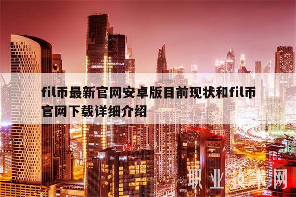 fil币**官网安卓版目前现状和fil币官网下载详细介绍-**张图片-欧意下载