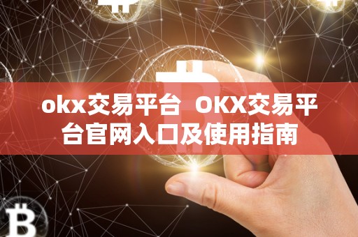 okx交易平台 OKX交易平台官网入口及使用指南