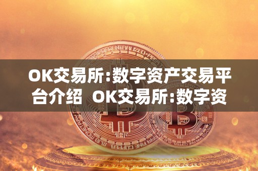 OK交易所:数字资产交易平台介绍 OK交易所:数字资产交易平台介绍