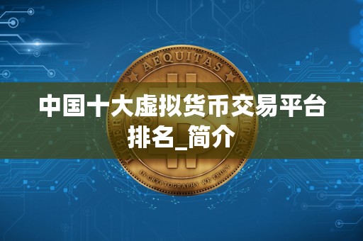 **十大虚拟货币交易平台排名_简介