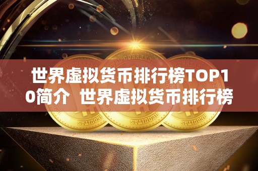 世界<a href=https://www.globetech.com.cn/news/299319.html target=_blank class=infotextkey>虚拟货币</a>排行榜TOP10简介 世界虚拟货币排行榜TOP10简介