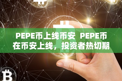 PEPE币上线币安 PEPE币在币安上线，投资者热切期待的加密货币新星