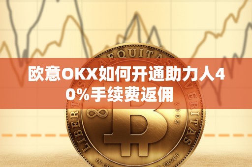 欧意OKX如何开通助力人40%手续费返佣 