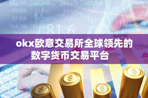 okx欧意交易所全球**的数字货币交易平台 