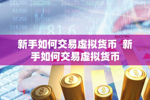 新手如何交易虚拟货币 新手如何交易虚拟货币