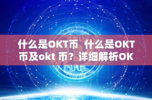 什么是OKT币 什么是OKT币及okt 币？详细解析OKT币的概念、用途和未来发展前景