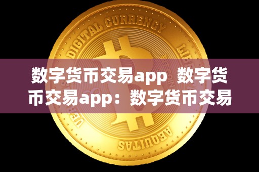 数字货币交易app 数字货币交易app：数字货币交易app下载指南