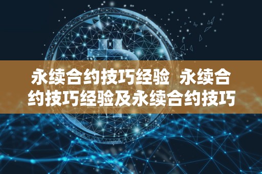 永续合约技巧经验 永续合约技巧经验及永续合约技巧经验分享