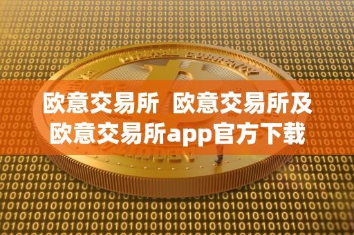 欧意交易所 欧意交易所及欧意交易所app官方下载