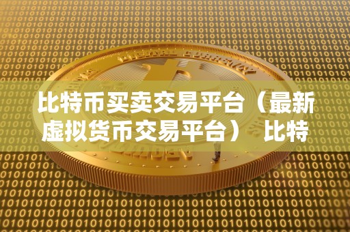 比特币买卖交易平台（**虚拟货币交易平台） 比特币买卖交易平台：探索**虚拟货币交易平台的机会和挑战
