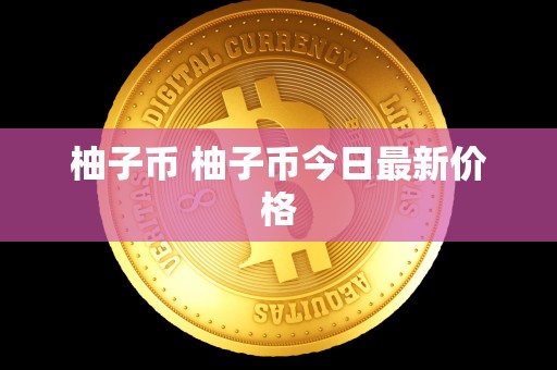 柚子币 柚子币今日**价格