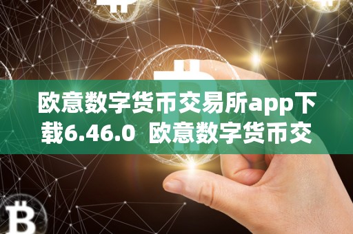 欧意数字货币交易所app下载6.46.0 欧意数字货币交易所app下载6.46.0及欧意数字货币交易所app下载安卓版