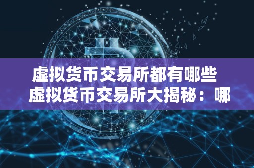 虚拟货币交易所都有哪些 虚拟货币交易所大揭秘：哪些是**门的交易所？