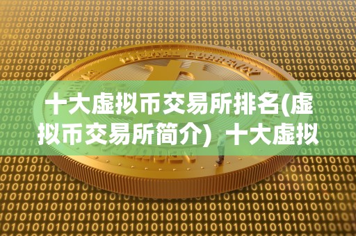 十大虚拟币交易所排名(虚拟币交易所简介) 十大虚拟币交易所排名及简介