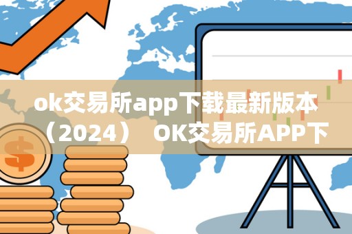 ok交易所app下载**版本（2024） OK交易所APP下载**版本（2024）
