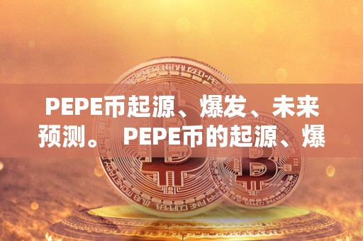 PEPE币起源、爆发、未来预测。 PEPE币的起源、爆发和未来预测