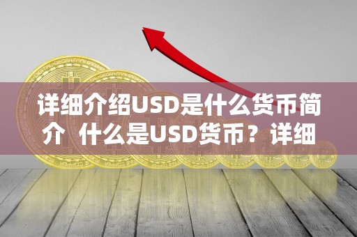 详细介绍USD是什么货币简介 什么是USD货币？详细介绍USD是什么货币简介