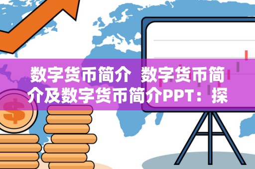 数字货币简介 数字货币简介及数字货币简介PPT：探索数字货币的起源、定义和应用