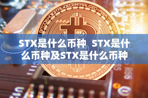 STX是什么币种 STX是什么币种及STX是什么币种