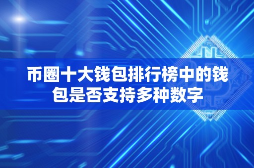 币圈十大钱包排行榜中的钱包是否支持多种数字