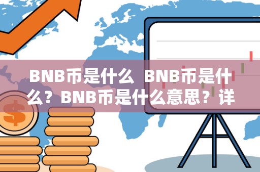 BNB币是什么 BNB币是什么？BNB币是什么意思？详细解读BNB币的定义、用途和价值