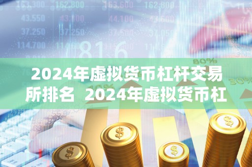 2024年虚拟货币杠杆交易所排名 2024年虚拟货币杠杆交易所排名：探讨未来数字资产交易市场的发展趋势