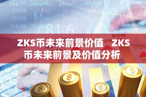 ZKS币未来前景价值 ZKS币未来前景及价值分析 
