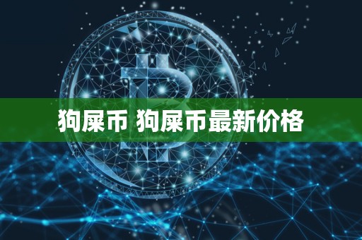 狗屎币 狗屎币**价格