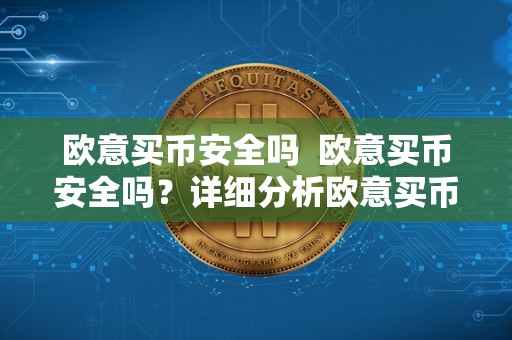 欧意买币安全吗 欧意买币安全吗？详细分析欧意买币的安全性及注意事项