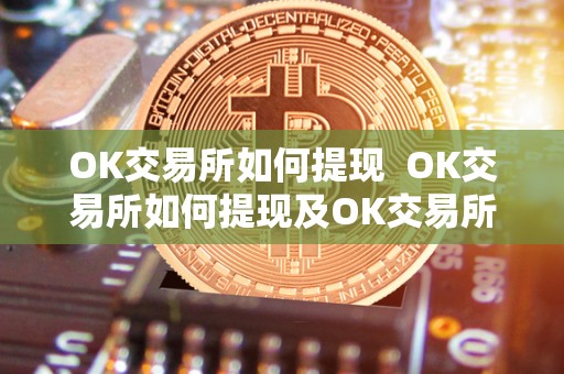 OK交易所如何提现 OK交易所如何提现及OK交易所提现教程