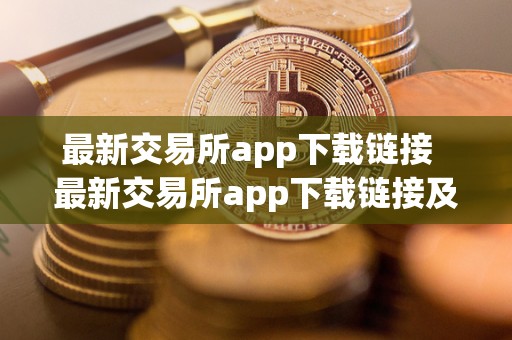 **交易所app下载链接 **交易所app下载链接及**交易所app下载链接安装