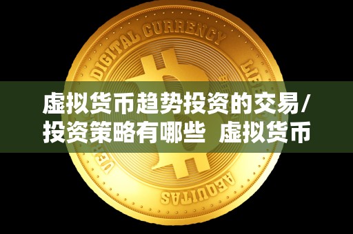 虚拟货币趋势投资的交易/投资策略有哪些 虚拟货币趋势投资的交易/投资策略有哪些