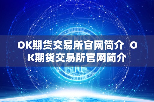 OK期货交易所官网简介 OK期货交易所官网简介