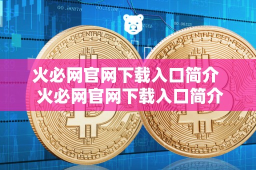 火必网官网下载入口简介 火必网官网下载入口简介