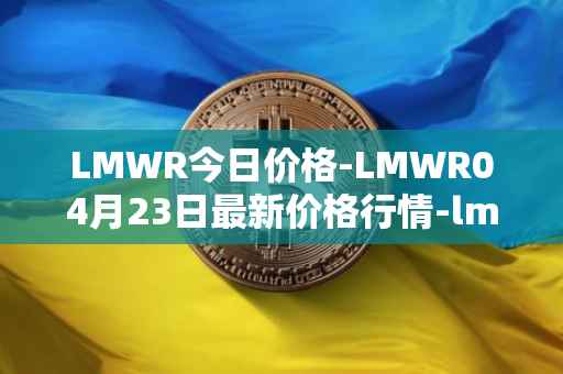 LMWR今日价格-LMWR04月23日最新价格行情-lmwr最新走势消息