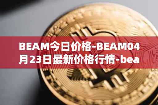 BEAM今日价格-BEAM04月23日最新价格行情-beam最新走势消息