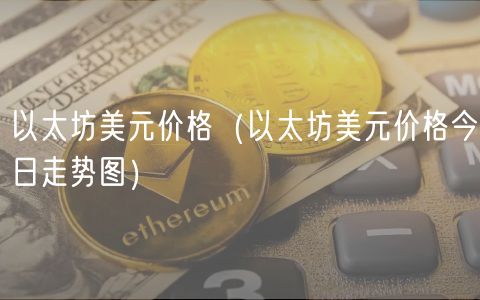 以太坊美元价格（以太坊美元价格今日走势图）-**张图片-binance下载