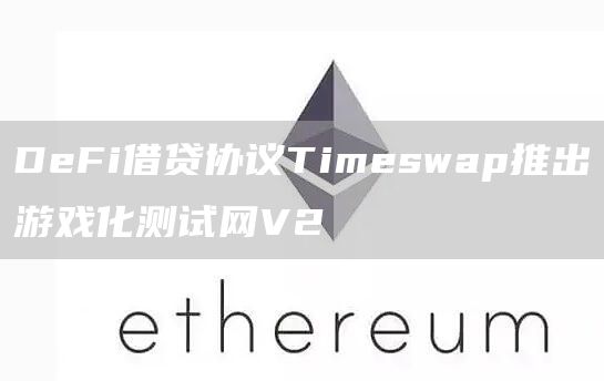 DeFi借贷协议Timeswap推出游戏化测试网V21