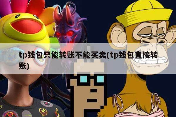 tp钱包只能转账不能买卖(tp钱包直接转账)-**张图片-欧意易易下载