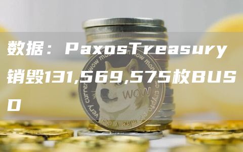 数据：PaxosTreasury销毁131,569,575枚BUSD1