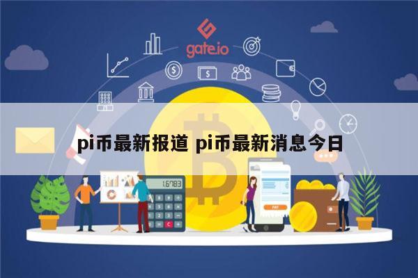pi币**报道 pi币**消息今日-**张图片-binance下载