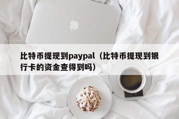 <a href=https://www.globetech.com.cn/news/299313.html target=_blank class=infotextkey>比特币</a>提现到paypal(比特币提现到银行卡的资金查得到吗)