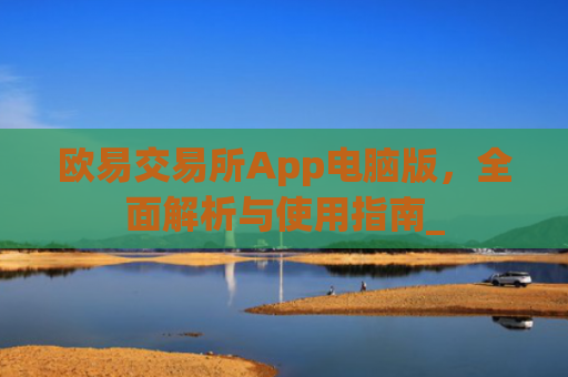 欧易交易所App电脑版，**解析与使用指南_