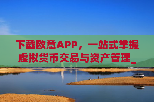 下载欧意APP，一站式掌握虚拟货币交易与资产管理_