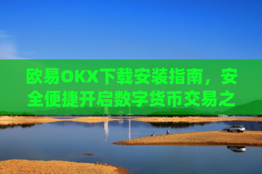 欧易OKX下载安装指南,安全便捷开启数字货币交易之旅_